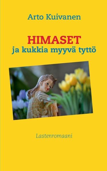 Cover for Arto Kuivanen · Himaset ja kukkia myyva tyttoe: Lastenromaani (Paperback Book) [Finnish edition] (2014)