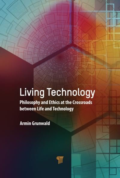 Cover for Armin Grunwald · Living Technology: Philosophy and Ethics at the Crossroads Between Life and Technology (Hardcover bog) (2021)