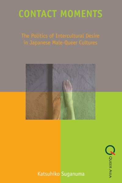 Cover for Katsuhiko Suganuma · Contact Moments - The Politics of Intercultural Desire in Japanese Male-Queer Cultures (Hardcover Book) (2012)