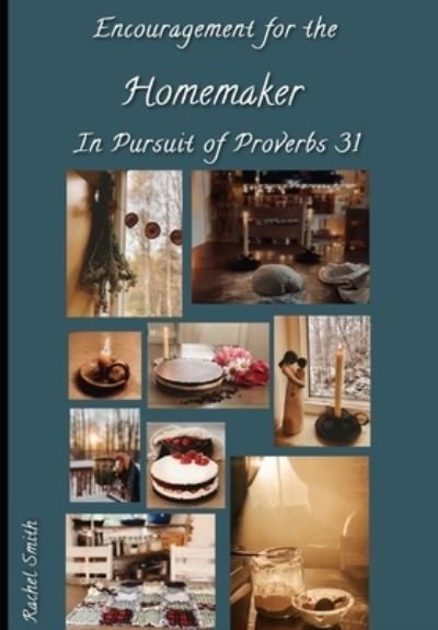 Encouragement for the Homemaker in Pursuit of Proverbs 31 - Rachel Smith - Books - Independently Published - 9798419535701 - February 19, 2022