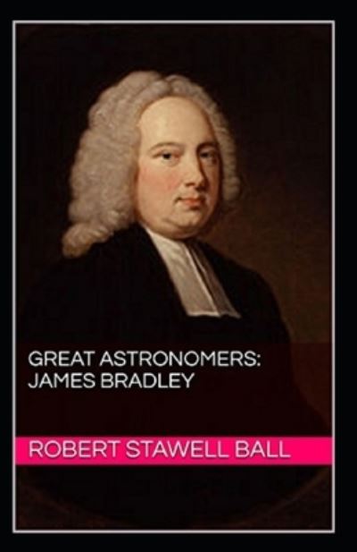 Cover for Robert Stawell Ball · Great Astronomers: James Bradley Annotated (Paperback Book) (2021)