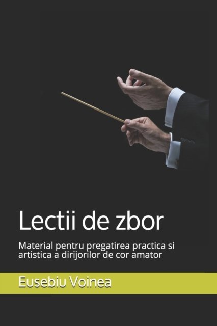 Cover for Eusebiu Voinea · Lectii de zbor: Material pentru pregatirea practica si artistica a dirijorilor de cor amator (Paperback Bog) (2021)