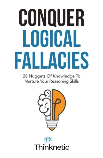 Conquer Logical Fallacies: 28 Nuggets Of Knowledge To Nurture Your Reasoning Skills - Critical Thinking & Logic Mastery - Thinknetic - Bøger - Independently Published - 9798516654701 - 7. juni 2021