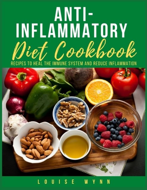 Anti-Inflammatory Diet Cookbook: Recipes to Heal the Immune System And Reduce Inflammation - Louise Wynn - Kirjat - Independently Published - 9798516795701 - maanantai 7. kesäkuuta 2021