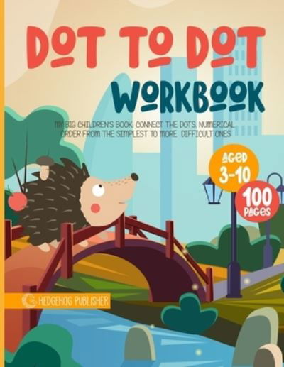 Cover for Hedgehog Publisher · Dot To Dot Workbook: My Big Children's Book: Connect the Dots, Numerical Order From the Simplest to More Difficult Ones (Paperback Bog) (2020)