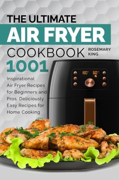 The Ultimate Air Fryer Cookbook - Rosemary King - Kirjat - Independently Published - 9798610170701 - torstai 6. helmikuuta 2020