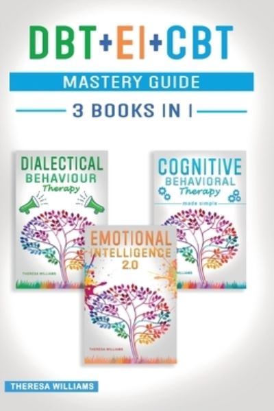 Cover for Theresa Williams · DBT + EI + CBT Mastery Guide: 3 BOOKS IN 1 - Master your Emotions and Manage Anxiety with Cognitive Behavioral Therapy Made Simple, Emotional Intelligence 2.0 and Dialectical Behavior Therapy (Paperback Book) (2020)