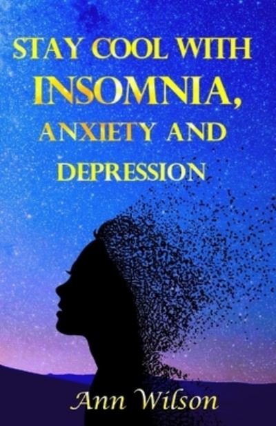 Cover for Ann Wilson · Stay Cool with Insomnia, Anxiety and Depression: A Guide for People with Sleep Problems, who also Suffer from Depression and Anxiety Natural Methods - Psychological Books (Pocketbok) (2020)