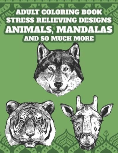 Cover for C Browning · Adult Coloring Book Stress Relieving Designs Animals, Mandalas, and So Much More (Paperback Book) (2020)