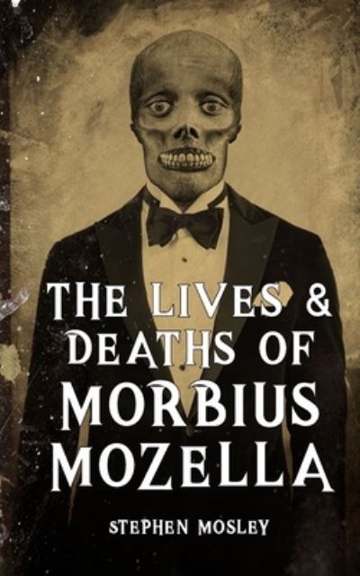 Cover for Stephen Mosley · The Lives &amp; Deaths of Morbius Mozella (Paperback Book) (2021)