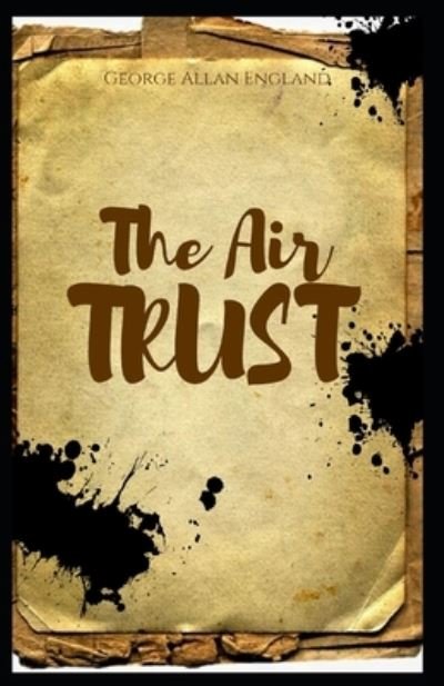 The Air Trust Annotated - George Allan England - Bøger - Independently Published - 9798729997701 - 29. marts 2021