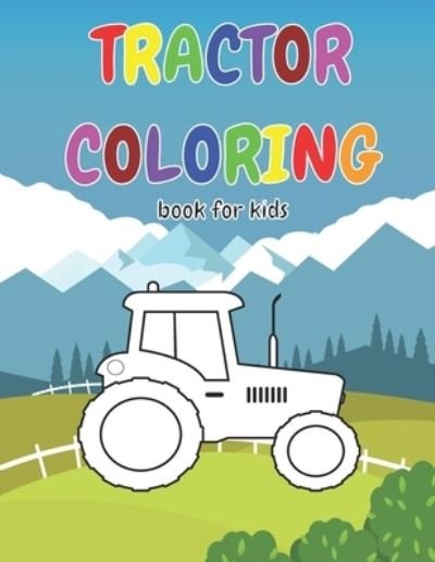 Cover for Posele Publishing · Tractor Coloring Book For Kids: Gift idea for kids who like Tractors &amp; Coloring &amp;#9474; tractor coloring book for kids ages 2-4 (Taschenbuch) (2021)