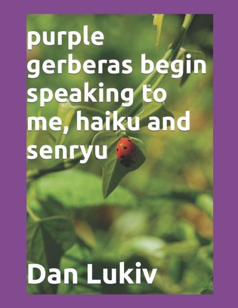 Cover for Dan Lukiv · Purple Gerberas Begin Speaking to Me, Haiku and Senryu (Paperback Bog) (2021)