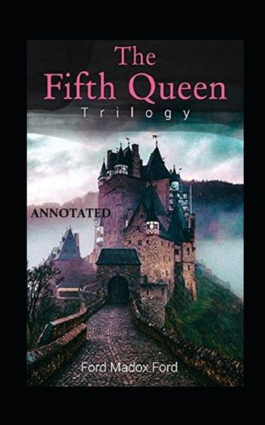 Cover for Ford Madox Ford · The Fifth Queen (The Fifth Queen Trilogy #1) Annotated (Paperback Book) (2021)