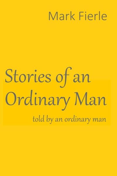 Cover for Mark Fierle · Stories of an Ordinary Man: told by an ordinary man (Paperback Book) (2022)