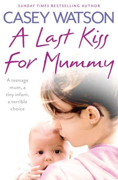 Cover for Casey Watson · A Last Kiss for Mummy: A Teenage Mum, a Tiny Infant, a Desperate Decision (Taschenbuch) (2013)