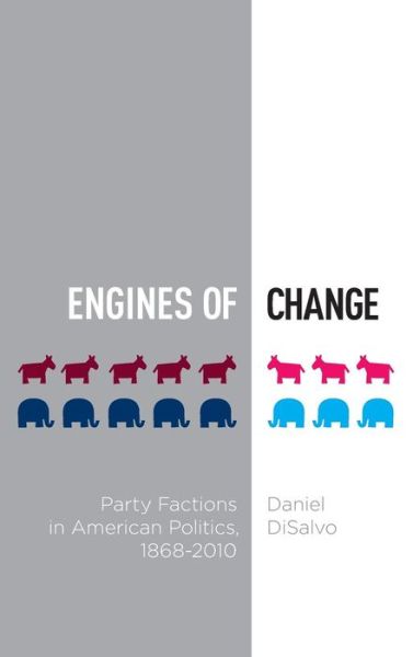 Cover for DiSalvo, Daniel (Assistant Professor of Political Science, Assistant Professor of Political Science, City College of New York) · Engines of Change: Party Factions in American Politics, 1868-2010 - Studies in Postwar American Political Development (Gebundenes Buch) (2012)