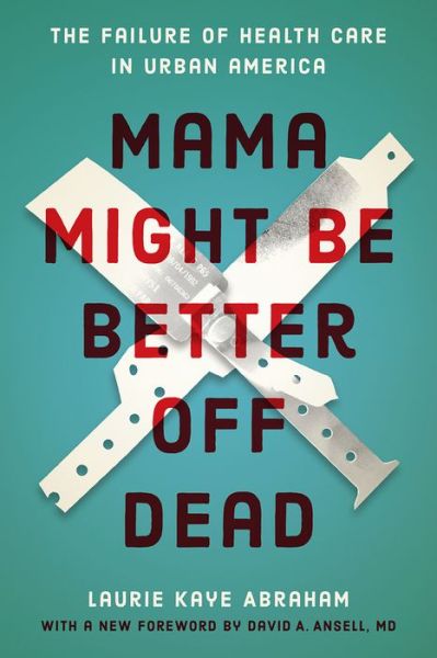 Cover for Laurie Kaye Abraham · Mama Might Be Better Off Dead: The Failure of Health Care in Urban America (Paperback Book) [First Edition, Enlarged edition] (2019)