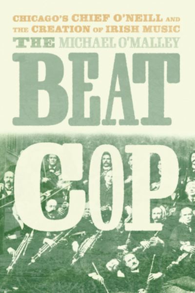 Cover for Michael O'Malley · The Beat Cop: Chicago's Chief O'Neill and the Creation of Irish Music (Hardcover Book) (2022)