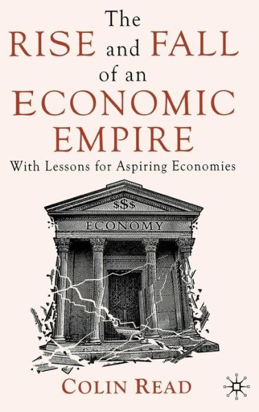 Cover for C. Read · The Rise and Fall of an Economic Empire: With Lessons for Aspiring Economies (Hardcover Book) (2010)