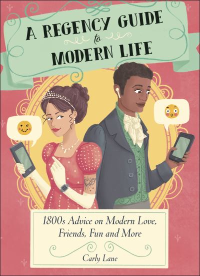 Cover for Carly Lane · A Regency Guide to Modern Life: 1800s Advice on 21st Century Love, Friends, Fun and More (Hardcover Book) (2023)