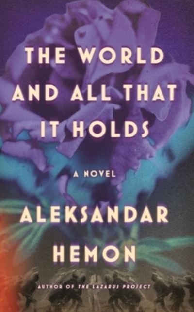 Cover for Aleksandar Hemon · The World and All That It Holds: A Novel (Gebundenes Buch) (2023)
