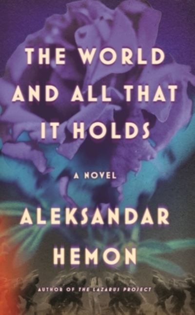 Cover for Aleksandar Hemon · The World and All That It Holds: A Novel (Hardcover Book) (2023)