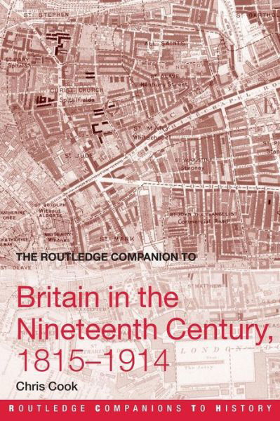 The Routledge Companion to Britain in the Nineteenth Century, 1815-1914 - Routledge Companions to History - Chris Cook - Books - Taylor & Francis Ltd - 9780415359702 - July 29, 2005