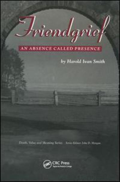 Friendgrief: An Absence Called Presence - Death, Value and Meaning Series - Harold Ivan Smith - Książki - Taylor & Francis Ltd - 9780415784702 - 19 grudnia 2018