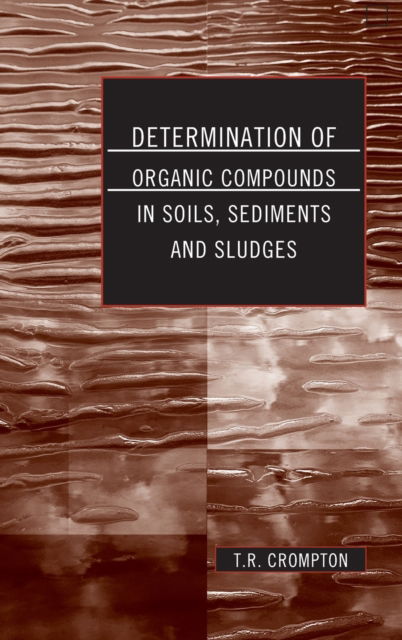 Cover for T R Crompton · Determination of Organic Compounds in Soils, Sediments and Sludges (Hardcover Book) (1999)