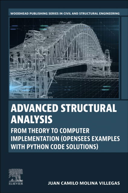 Cover for Villegas, Juan Camilo Molina, PhD (Professor of Civil Engineering, School of Applied Sciences and Engineering, EAFIT University, Colombia) · Advanced Structural  Analysis: From Theory to Computer Implementation (OpenSees Examples with Python Code Solutions) - Woodhead Publishing Series in Civil and Structural Engineering (Paperback Book) (2025)