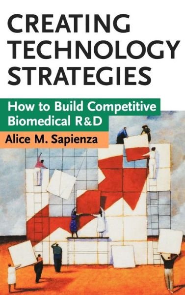 Cover for Sapienza, Alice M. (Graduate School for Health Studies, Simmons College, Boston, Massachusetts) · Creating Technology Strategies: How to Build Competitive Biomedical R&amp;D (Hardcover bog) (1997)
