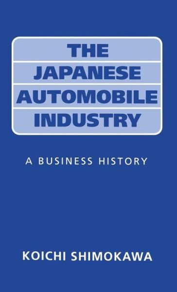 Cover for Koichi Shimokawa · The Japanese Automobile Industry: A Business History (Innbunden bok) (2000)