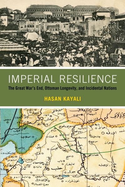 Cover for Hasan Kayali · Imperial Resilience: The Great War's End, Ottoman Longevity, and Incidental Nations (Paperback Book) (2021)