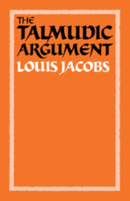 The Talmudic Argument: A Study in Talmudic Reasoning and Methodology - Louis Jacobs - Böcker - Cambridge University Press - 9780521263702 - 13 september 1984