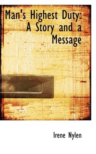 Man's Highest Duty: a Story and a Message - Irene Nylen - Livres - BiblioLife - 9780554962702 - 14 août 2008