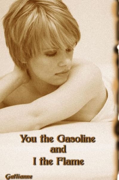 Gatlianne · You the Gasoline and I the Flame (Book) (2006)