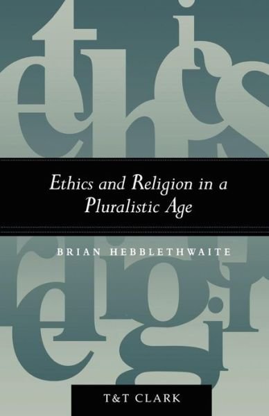 Ethics and Religion in a Pluralistic Age - Brian Hebblethwaite - Bücher - Bloomsbury Publishing PLC - 9780567085702 - 1998