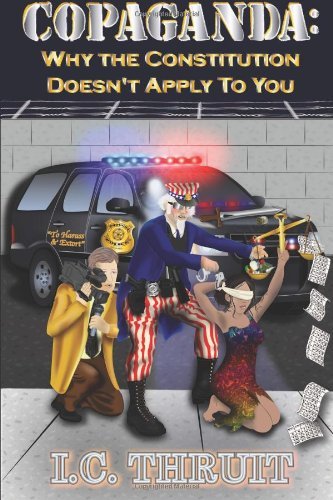 Cover for I C Thruit · Copaganda: Why the Constitution Doesn't Apply to You (Paperback Book) (2011)