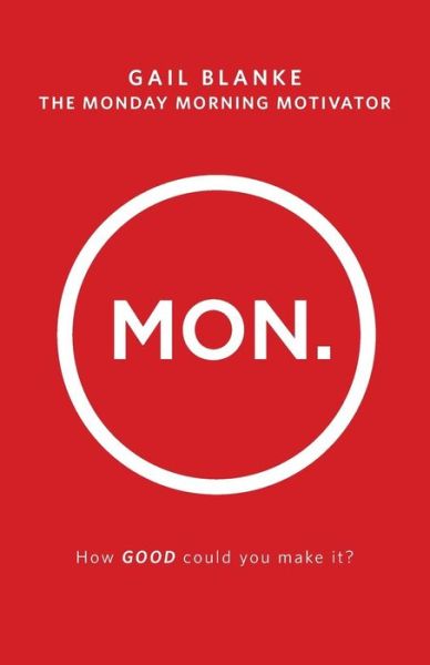 The Monday Morning Motivator: How Good Could You Make It? - Gail Blanke - Books - Gail Blanke - 9780615946702 - November 5, 2014