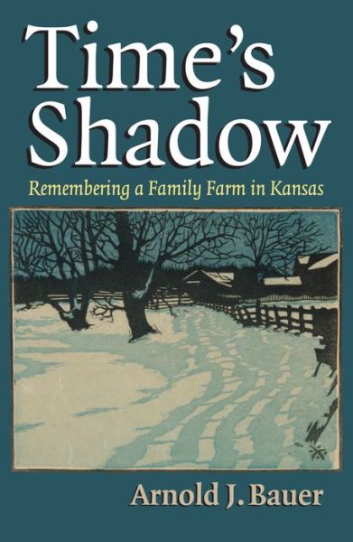 Cover for Arnold J. Bauer · Time’s Shadow: Remembering a Family Farm in Kansas (Paperback Book) (2014)