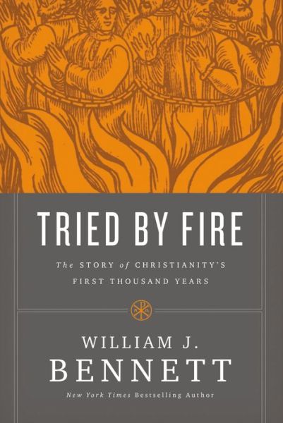 Cover for William J. Bennett · Tried by Fire: The Story of Christianity's First Thousand Years (Hardcover Book) (2016)