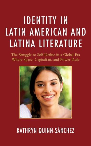 Cover for Kathryn Quinn-sanchez · Identity in Latin American and Latina Literature: the Struggle to Self-define in a Global Era Where Space, Capitalism, and Power Rule (Hardcover Book) (2014)