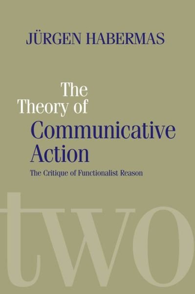 Cover for Habermas, Jurgen (Professor of Philosophy Emeritus at the Johann Wolfgang Goethe University in Frankfurt) · The Theory of Communicative Action: Lifeworld and Systems, a Critique of Functionalist Reason, Volume 2 (Pocketbok) [New edition] (1989)