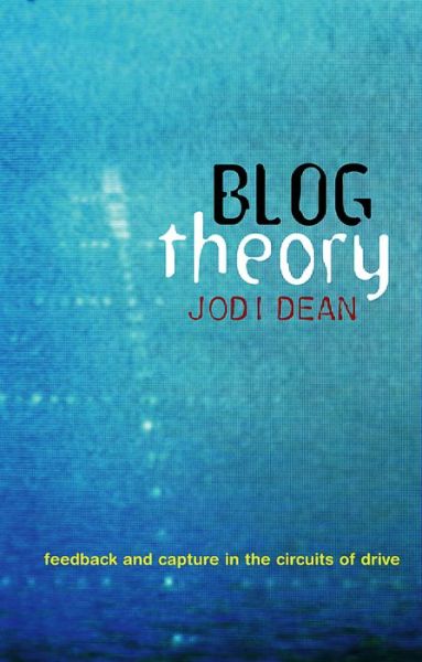 Cover for Dean, Jodi (Professor of Political Science at Hobart and William Smith Colleges) · Blog Theory: Feedback and Capture in the Circuits of Drive (Paperback Book) (2010)