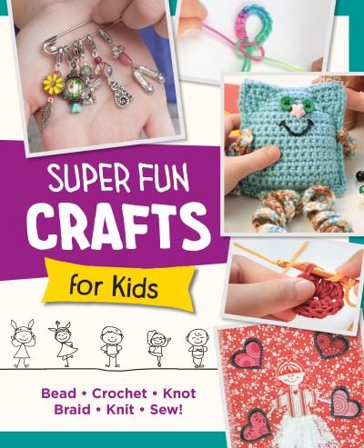 Cover for Editors of Quarry Books · Super Fun Crafts for Kids: Bead, Crochet, Knot, Braid, Sew! (Paperback Book) (2024)