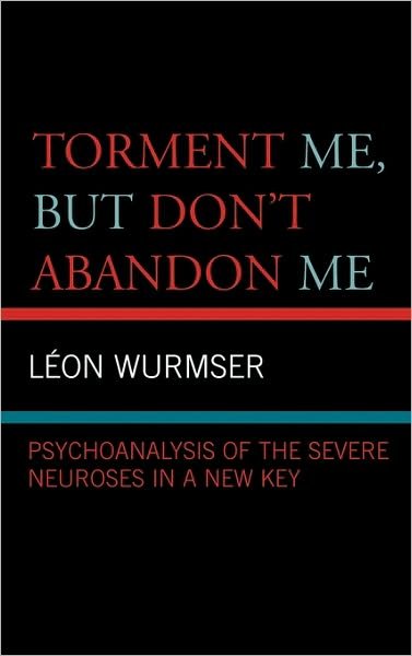 Cover for Leon Wurmser · Torment Me, But Don't Abandon Me: Psychoanalysis of the Severe Neuroses in a New Key (Hardcover Book) (2007)