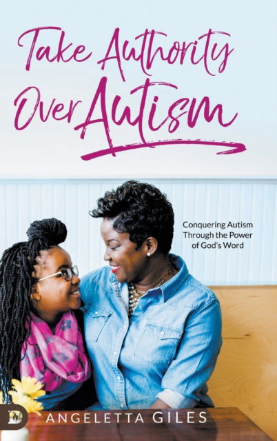 Cover for Angeletta Giles · Take Authority Over Autism: Conquering Autism Through the Power of God's Word (Hardcover Book) (2020)
