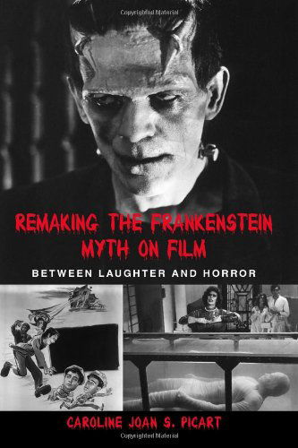 Remaking the Frankenstein Myth on Film: Between Laughter and Horror - SUNY series in Psychoanalysis and Culture - Caroline Joan S. Picart - Books - State University of New York Press - 9780791457702 - July 17, 2003