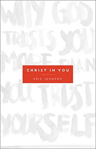 Cover for Eric B. Johnson · Christ in You – Why God Trusts You More Than You Trust Yourself (Paperback Book) (2015)